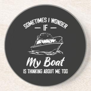 Sometimes I Wonder If My Boat Is Thinking About Me Coaster