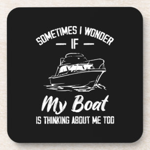 Sometimes I Wonder If My Boat Is Thinking About Me Coaster