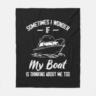 Sometimes I Wonder If My Boat Is Thinking About Me Fleece Blanket
