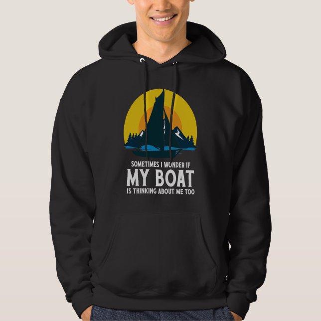 Sometimes I Wonder If My Boat Is Thinking About Me Hoodie (Front)