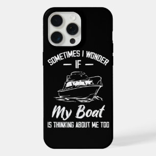 Sometimes I Wonder If My Boat Is Thinking About Me iPhone 15 Pro Max Case