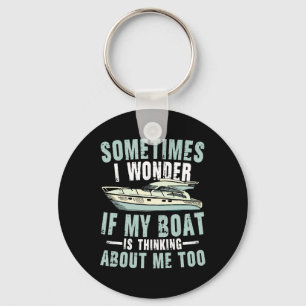 Sometimes I Wonder If My Boat Is Thinking About Me Key Ring