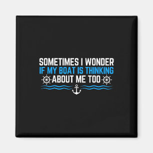 Sometimes I Wonder If My Boat Is Thinking About Me Magnet