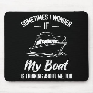 Sometimes I Wonder If My Boat Is Thinking About Me Mouse Mat