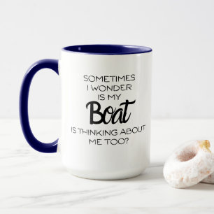Sometimes I Wonder If My Boat Is Thinking About Me Mug