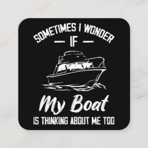Sometimes I Wonder If My Boat Is Thinking About Me Square Business Card