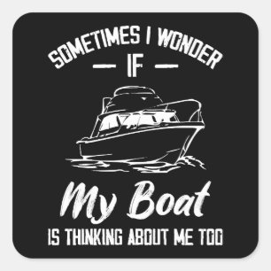 Sometimes I Wonder If My Boat Is Thinking About Me Square Sticker
