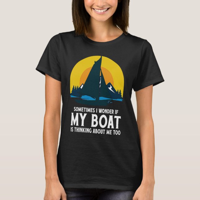 Sometimes I Wonder If My Boat Is Thinking About Me T-Shirt (Front)