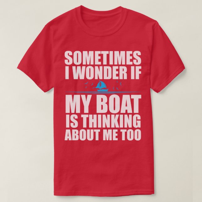 Sometimes I Wonder If My Boat Is Thinking About Me T-Shirt (Design Front)