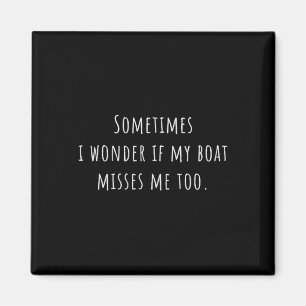 Sometimes I Wonder If My Boat Misses Me Too Boatin Magnet