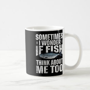 Sometimes I Wonder If The Fish Thinks About Me Too Coffee Mug