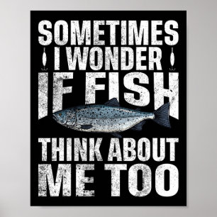 Sometimes I Wonder If The Fish Thinks About Me Too Poster