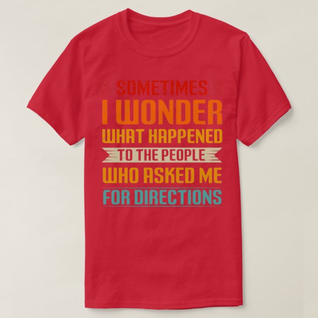 Sometimes I Wonder What Happened to the people who T-Shirt (Design Front)