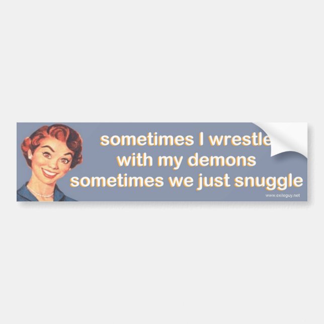 sometimes I wrestle with my demons... Bumper Sticker (Front)