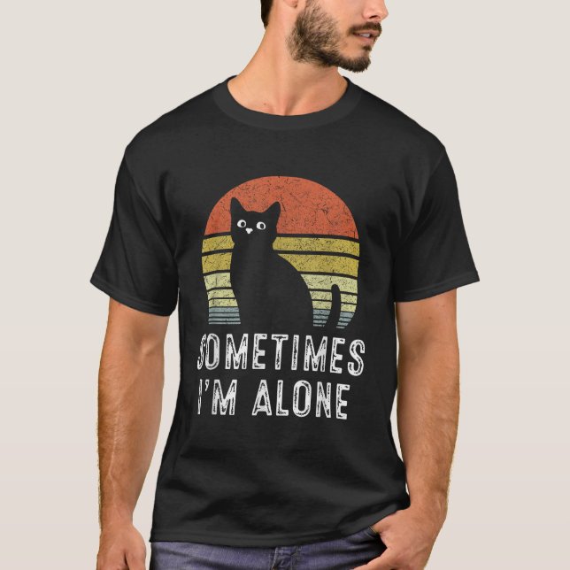 Sometimes Im Alone Lonely Cat Funny T-Shirt (Front)