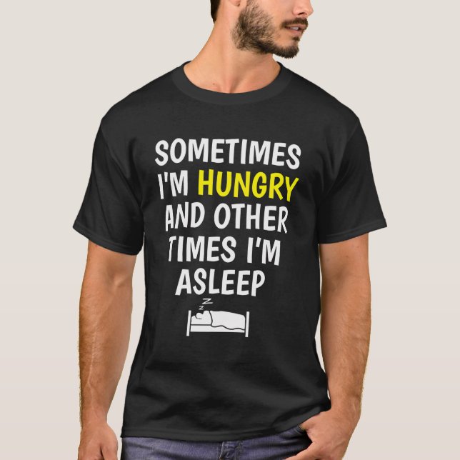 Sometimes I'M Hungry And Other Times I'M Asleep Fu T-Shirt (Front)