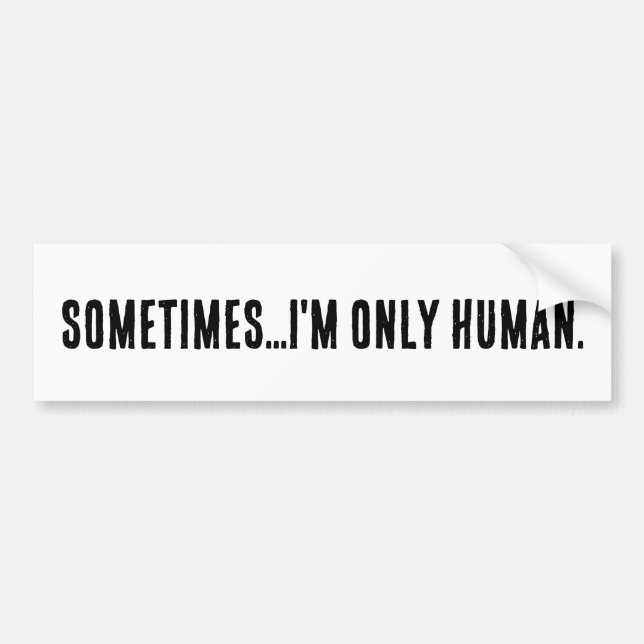 Sometimes..I'm only human. Bumper Sticker (Front)