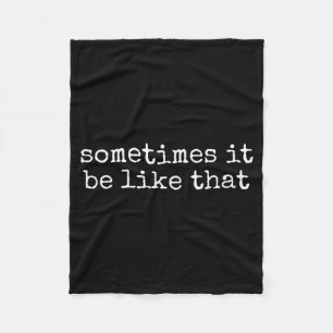 Sometimes It Be Like That Funny Sarcastic Saying Fleece Blanket