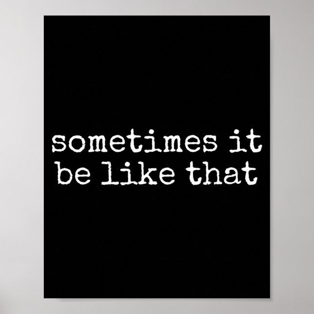 Sometimes It Be Like That Funny Sarcastic Saying  Poster (Front)