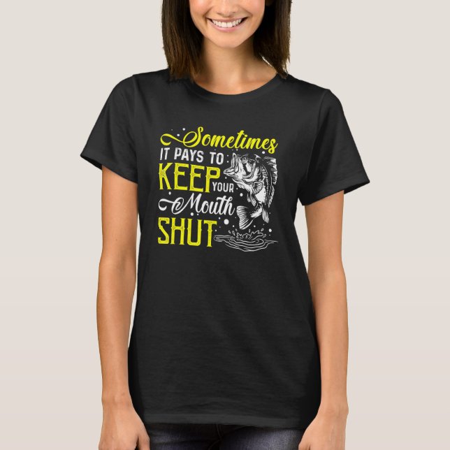 Sometimes It Pays Keep Mouth Shut Fish Fishing Ang T-Shirt (Front)