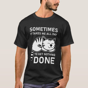 Sometimes It Takes Me All - Day Lazy Cat T-Shirt