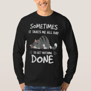 Sometimes It Takes Me All Day To Get Nothing Done T-Shirt