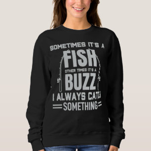 Sometimes It's A Fish Other Time Always Catch Fish Sweatshirt