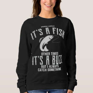 Sometimes It's A Fish Other Times A Buzz But I Alw Sweatshirt