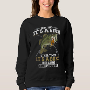 Sometimes Its A Fish Other Times Its A Buzz - Beer Sweatshirt