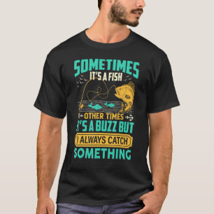 Sometimes It's A Fish Other Times It's A Buzz Fish T-Shirt