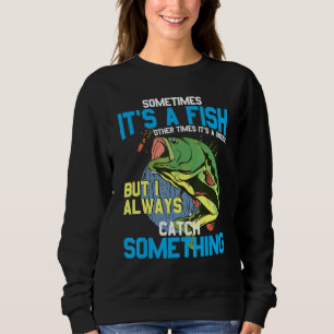 Sometimes ItS A Fish Other Times ItS A Buzz- Fishi Sweatshirt