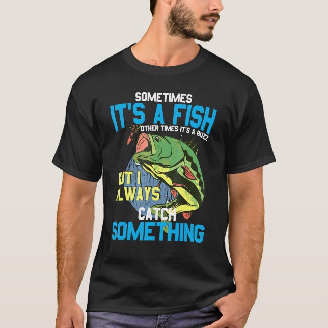Sometimes ItS A Fish Other Times ItS A Buzz- Fishi T-Shirt (Front)