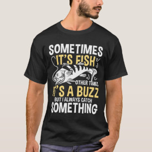 Sometimes It's a Fish Other Times It's a Buzz T-Shirt