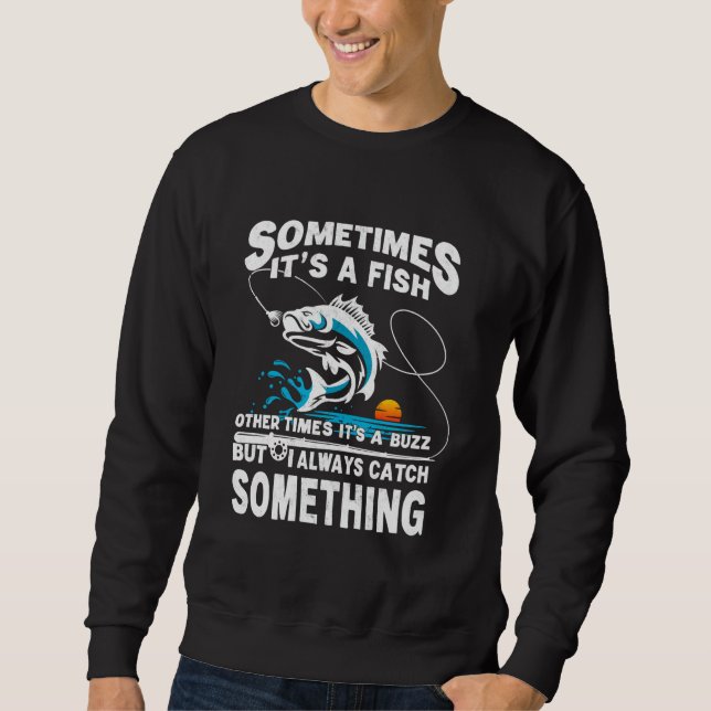 Sometimes It's a Fish Other Times It's Buzz Fishin Sweatshirt (Front)