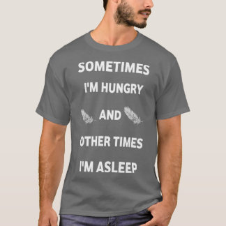 sometimes Ix27m hungry and other times Ix27m aslee T-Shirt