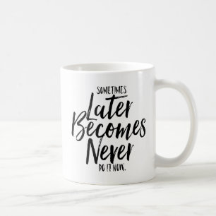 Sometimes Later Becomes Never Hand Lettered Mug