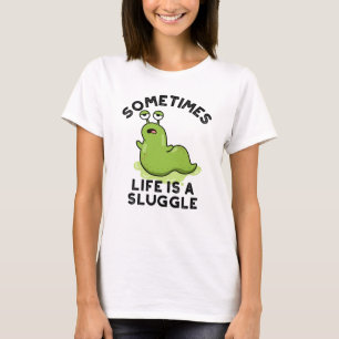 Sometimes Life Is A Sluggle Funny Slug Pun T-Shirt