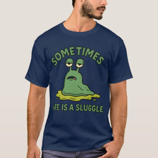 Sometimes Life is a Sluggle T-Shirt