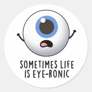 Sometimes Life Is Eye-ronic Funny Eye Pun Classic Round Sticker