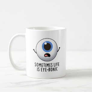Sometimes Life Is Eye-ronic Funny Eye Pun Coffee Mug