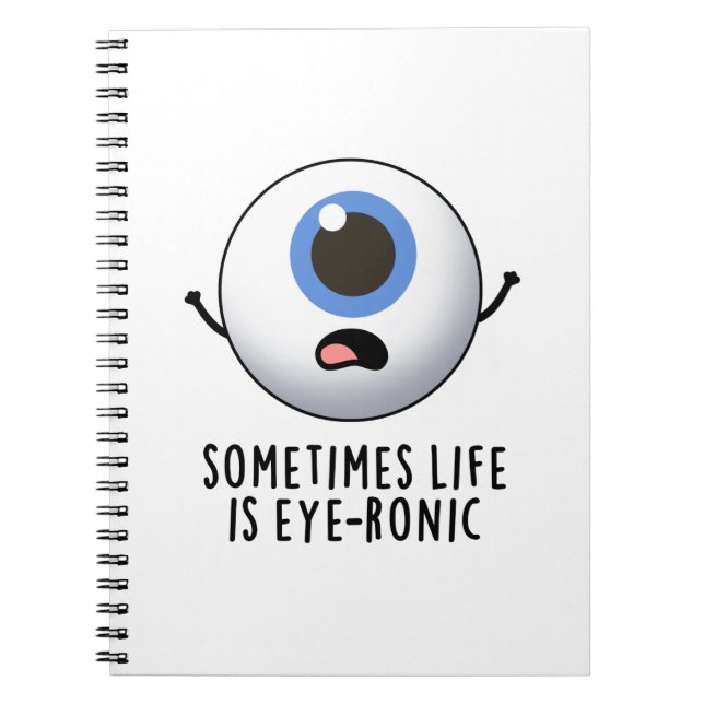 Sometimes Life Is Eye-ronic Funny Eye Pun Notebook (Front)
