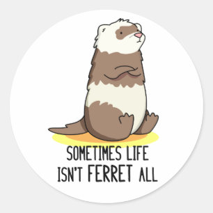 Sometimes Life Isn't Ferret All Funny Animal Pun Classic Round Sticker