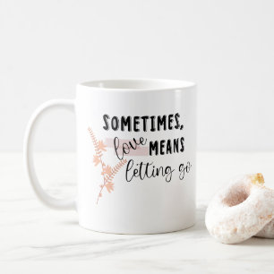 Sometimes, love Means Letting Go Coffee Mug