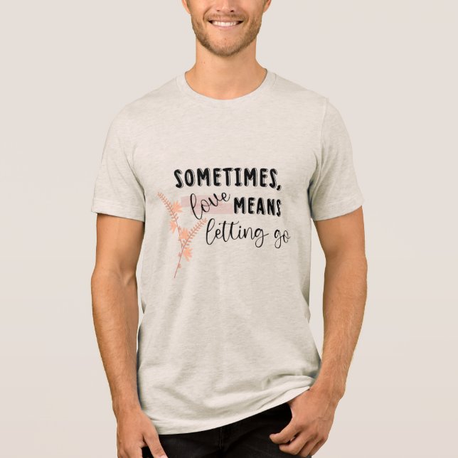 Sometimes, love Means Letting Go Tri-Blend Shirt (Front)