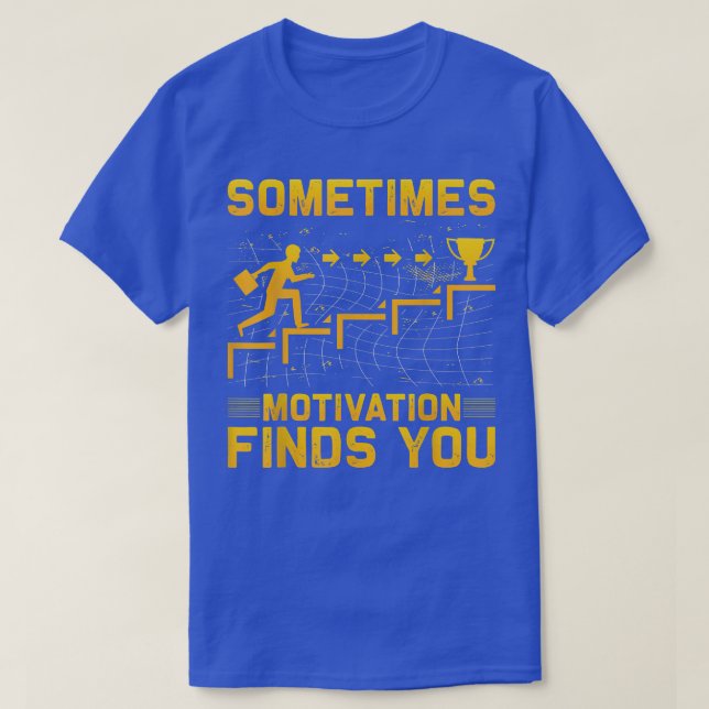 Sometimes Motivation finds you funny Quote 1062 T-Shirt (Design Front)