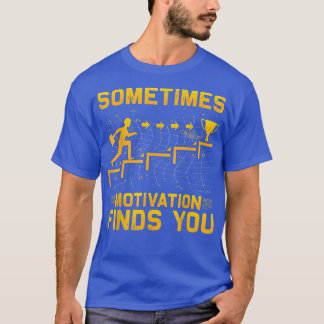 Sometimes Motivation finds you funny Quote 1062 T-Shirt