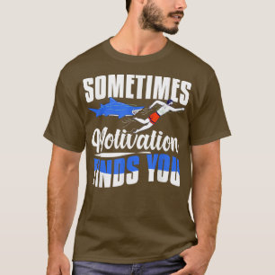 Sometimes Motivation Finds You - Funny Swimming T-Shirt