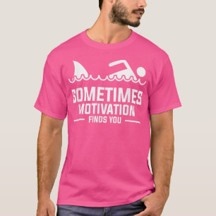 Sometimes Motivation Finds You Swimming Swimmer  T-Shirt