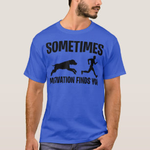 Sometimes Motivation Finds You  T-Shirt