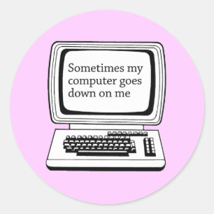 SOMETIMES MY COMPUTER GOES DOWN ON ME CLASSIC ROUND STICKER